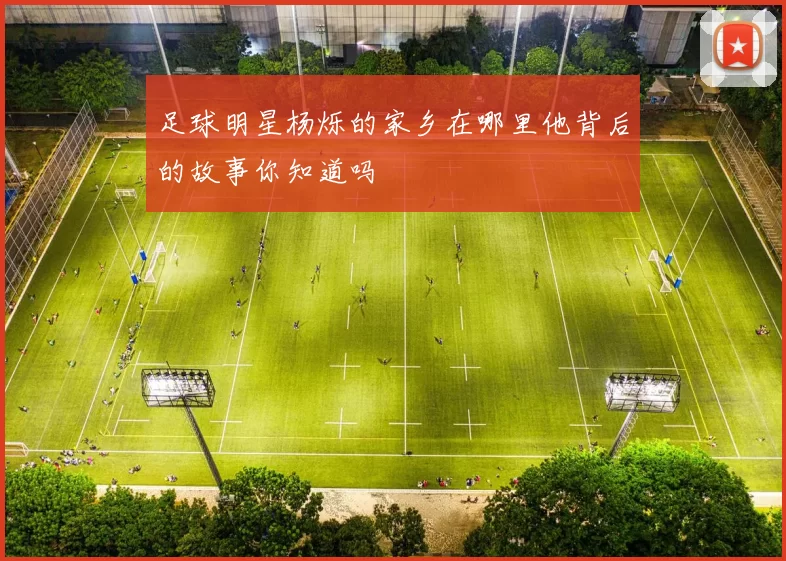 足球明星杨烁的家乡在哪里他背后的故事你知道吗