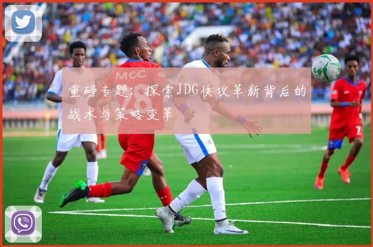 重磅专题：探索JDG快攻革新背后的战术与策略变革