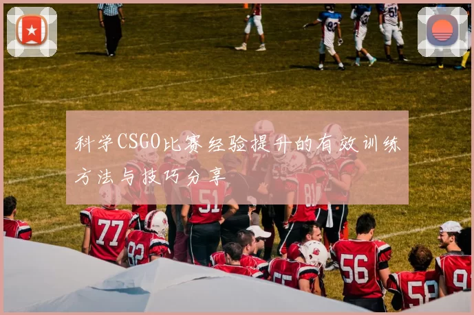 科学CSGO比赛经验提升的有效训练方法与技巧分享