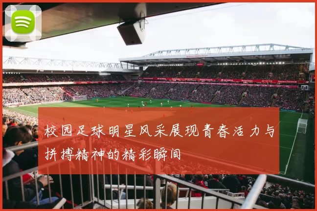 校园足球明星风采展现青春活力与拼搏精神的精彩瞬间