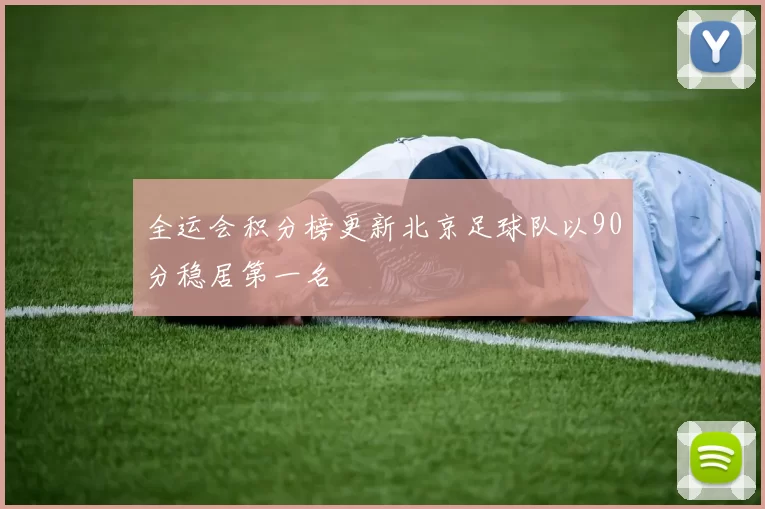 全运会积分榜更新北京足球队以90分稳居第一名