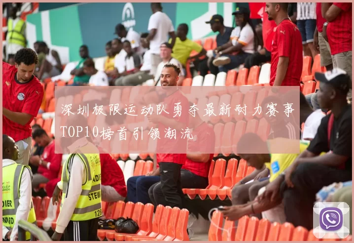深圳极限运动队勇夺最新耐力赛事TOP10榜首引领潮流