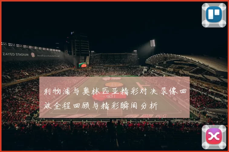 利物浦与奥林匹亚精彩对决录像回放全程回顾与精彩瞬间分析