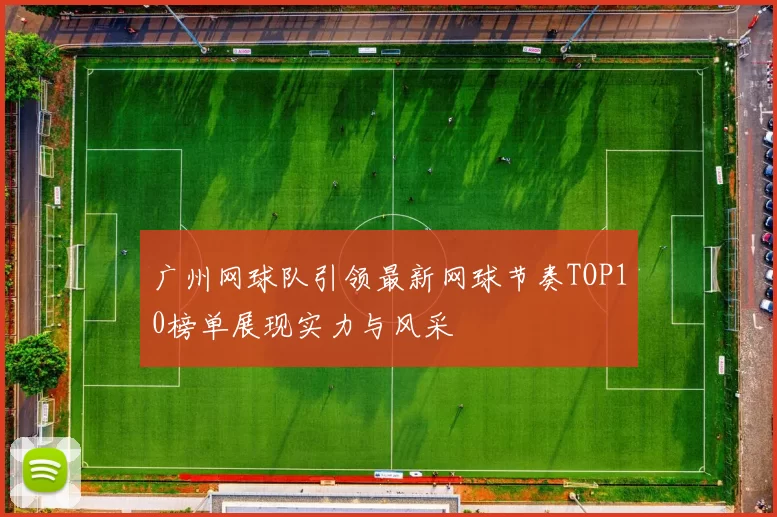 广州网球队引领最新网球节奏TOP10榜单展现实力与风采